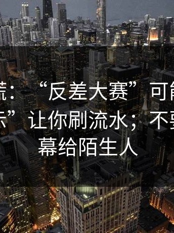 越刷越慌：“反差大赛”可能在用“风控提示”让你刷流水；不要共享屏幕给陌生人