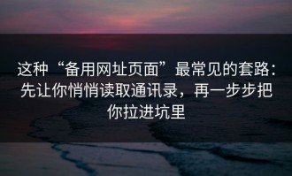 这种“备用网址页面”最常见的套路：先让你悄悄读取通讯录，再一步步把你拉进坑里