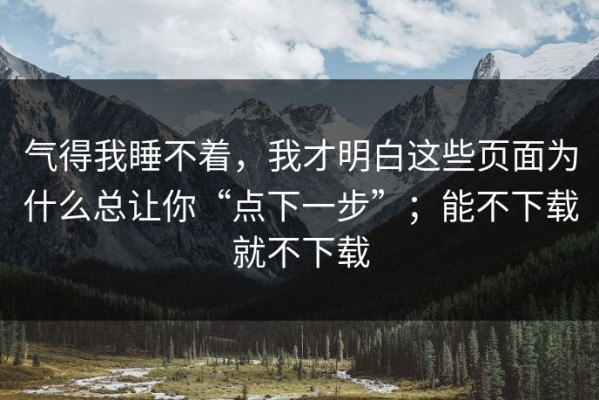 气得我睡不着，我才明白这些页面为什么总让你“点下一步”；能不下载就不下载
