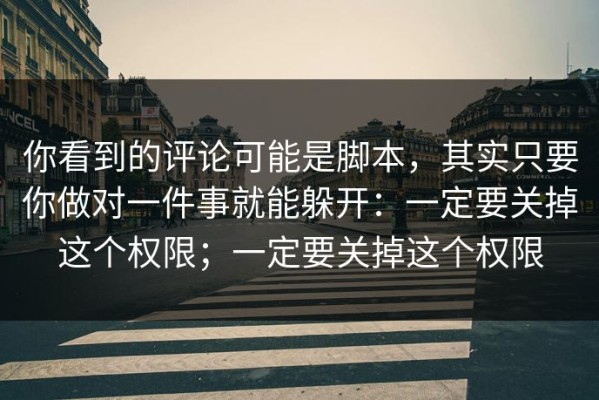 你看到的评论可能是脚本，其实只要你做对一件事就能躲开：一定要关掉这个权限；一定要关掉这个权限