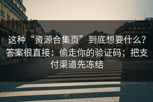 这种“资源合集页”到底想要什么？答案很直接：偷走你的验证码；把支付渠道先冻结