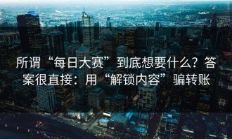 所谓“每日大赛”到底想要什么？答案很直接：用“解锁内容”骗转账