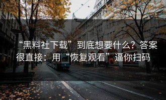 “黑料社下载”到底想要什么？答案很直接：用“恢复观看”逼你扫码
