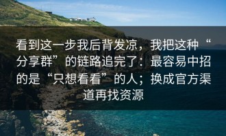 看到这一步我后背发凉，我把这种“分享群”的链路追完了：最容易中招的是“只想看看”的人；换成官方渠道再找资源